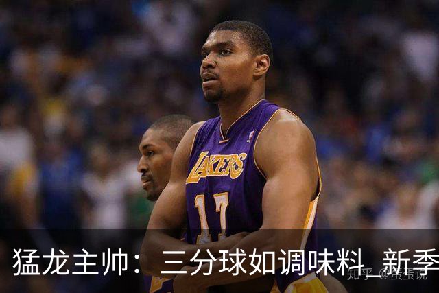 猛龙主帅：三分球如调味料 新季要加点料！